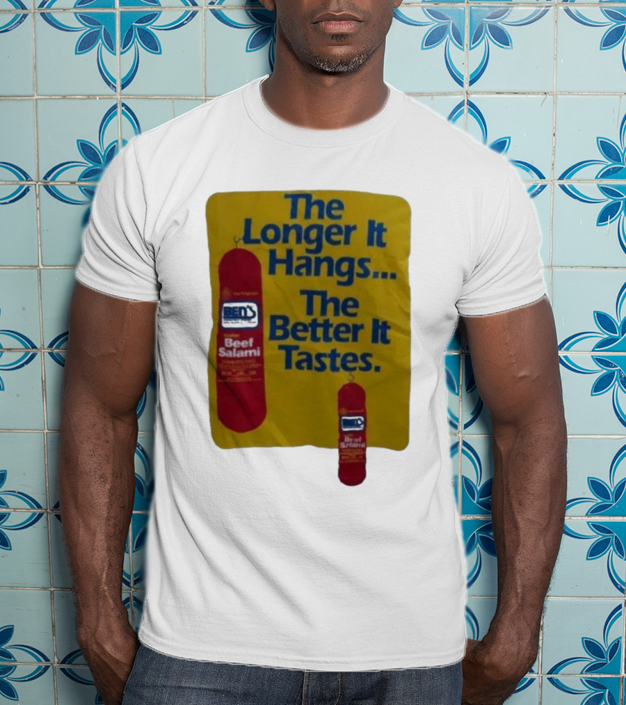 Ben's Beef Salami The Longer It Hangs The Better It Tastes T-Shirt