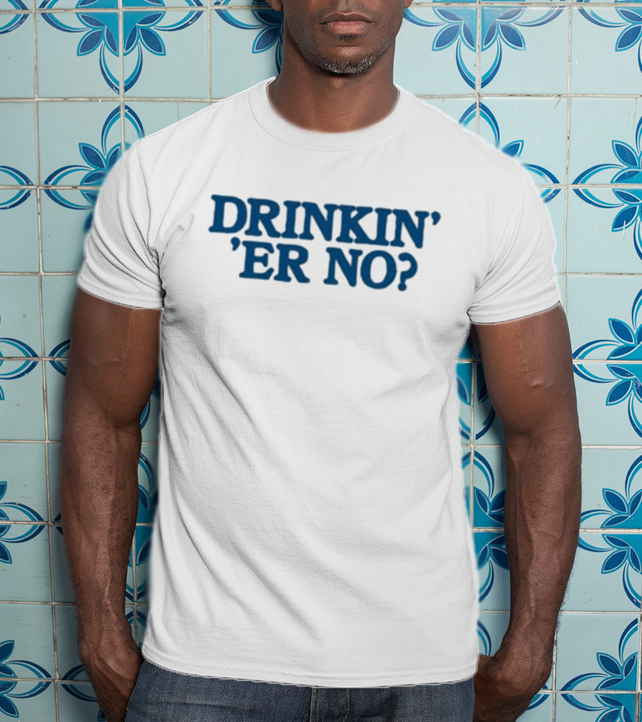 You Betcha Drinkin' Er No Question Text T-Shirt