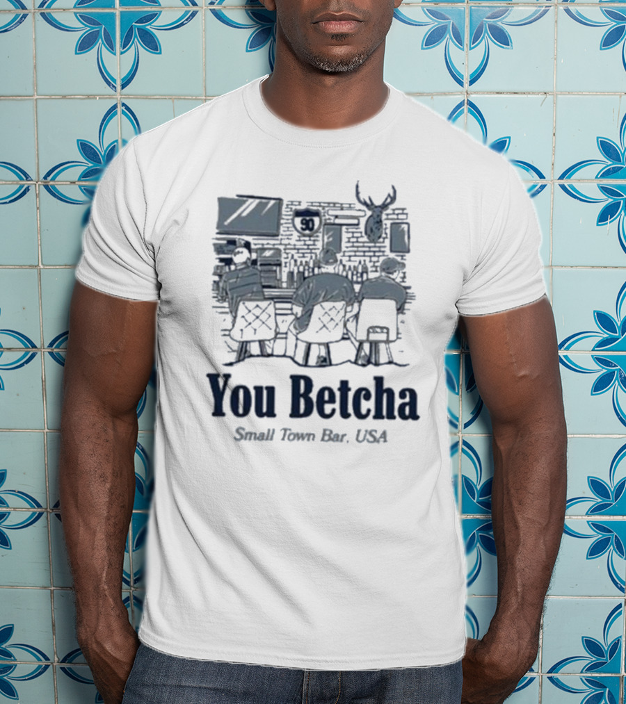 You Betcha Small Town Bar Usa Rustic Americana Scene T-Shirt