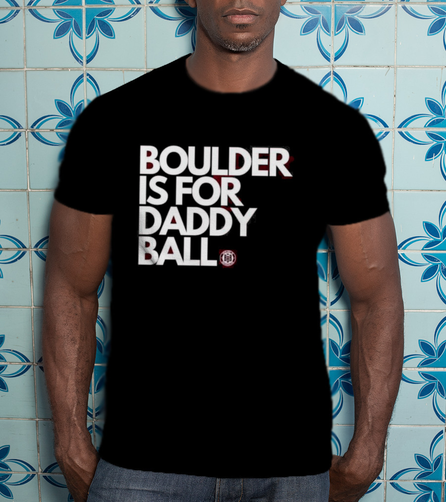 Boulder Is For Daddy Ball BBB T-Shirt