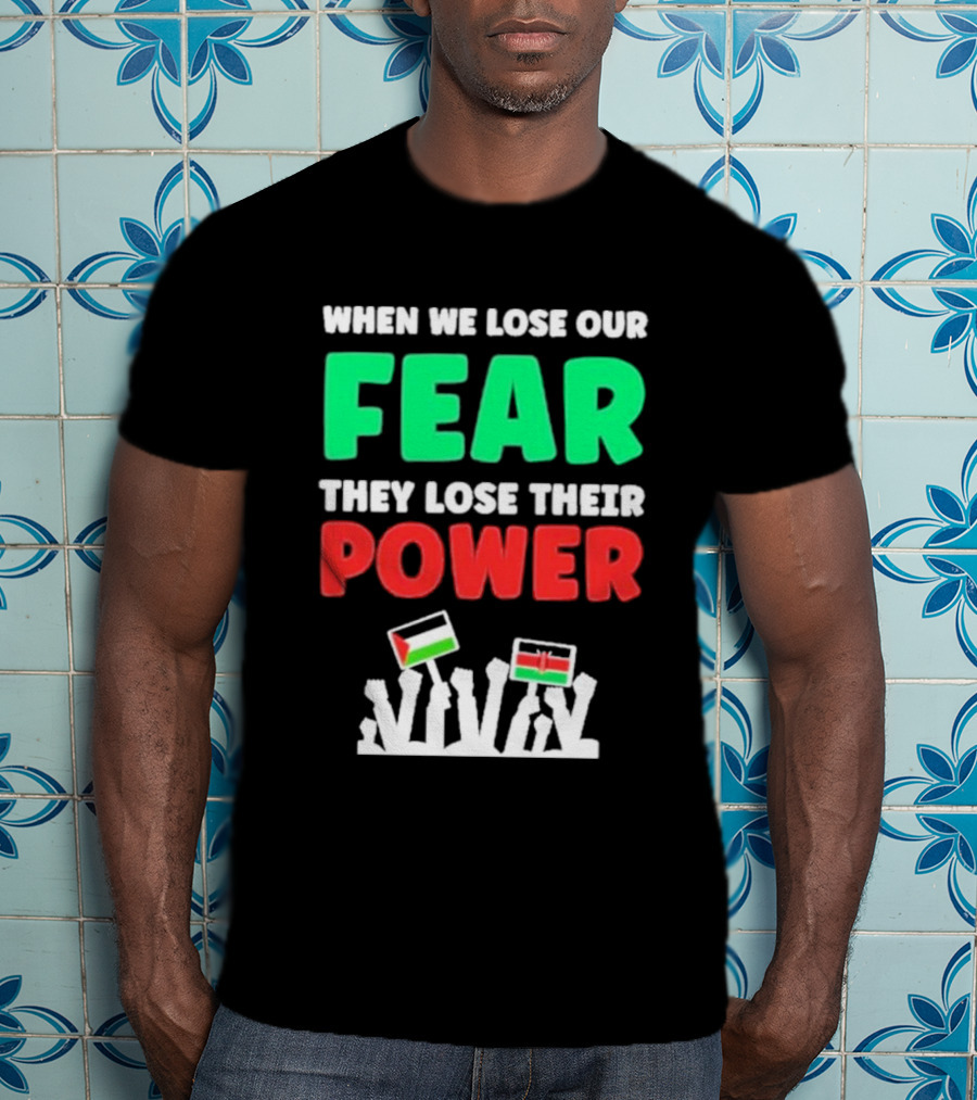 When We Lose Our Fear They Lose Their Power Flags T-Shirt