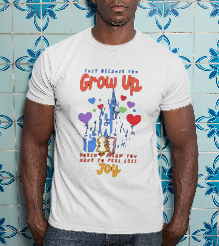 Just Because You Grow Up Doesn't Mean You Have To Feel Less Joy Castle Hearts T-Shirt
