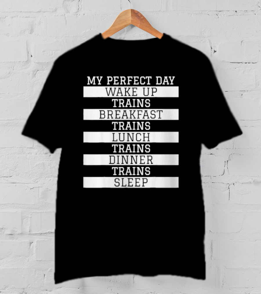 My Perfect Day Wake Up Trains Breakfast Trains Lunch Trains Dinner Trains Sleep Schedule T-Shirt