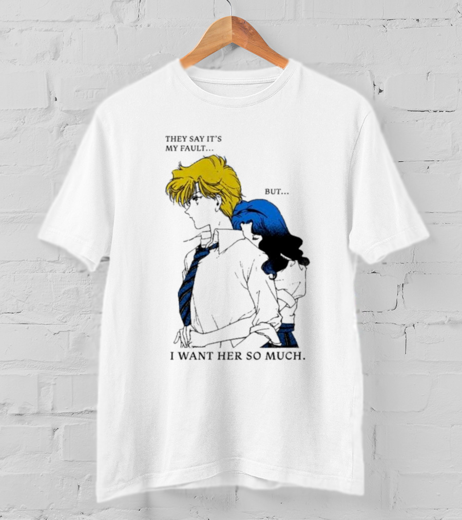 They Say It's My Fault But I Want Her So Much T-Shirt