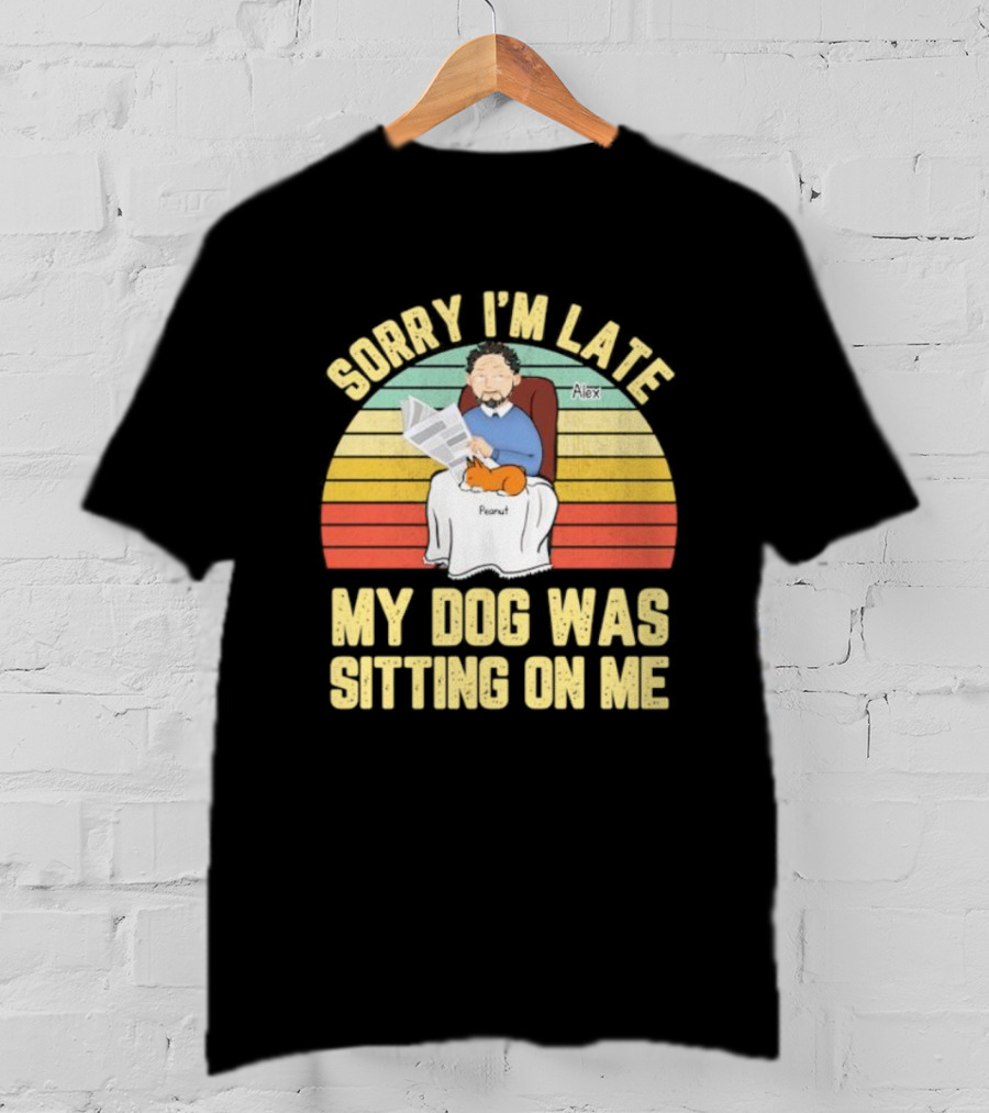 Sorry I’m Late My Dog Was Sitting On Me Alex Peanut T-Shirt