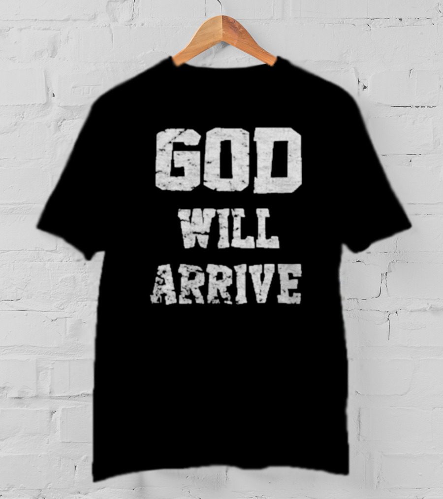 God Will Arrive T-Shirt