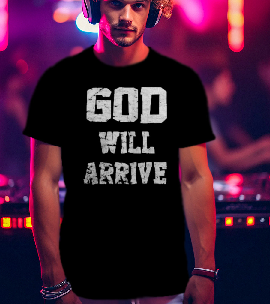 God Will Arrive T-Shirt