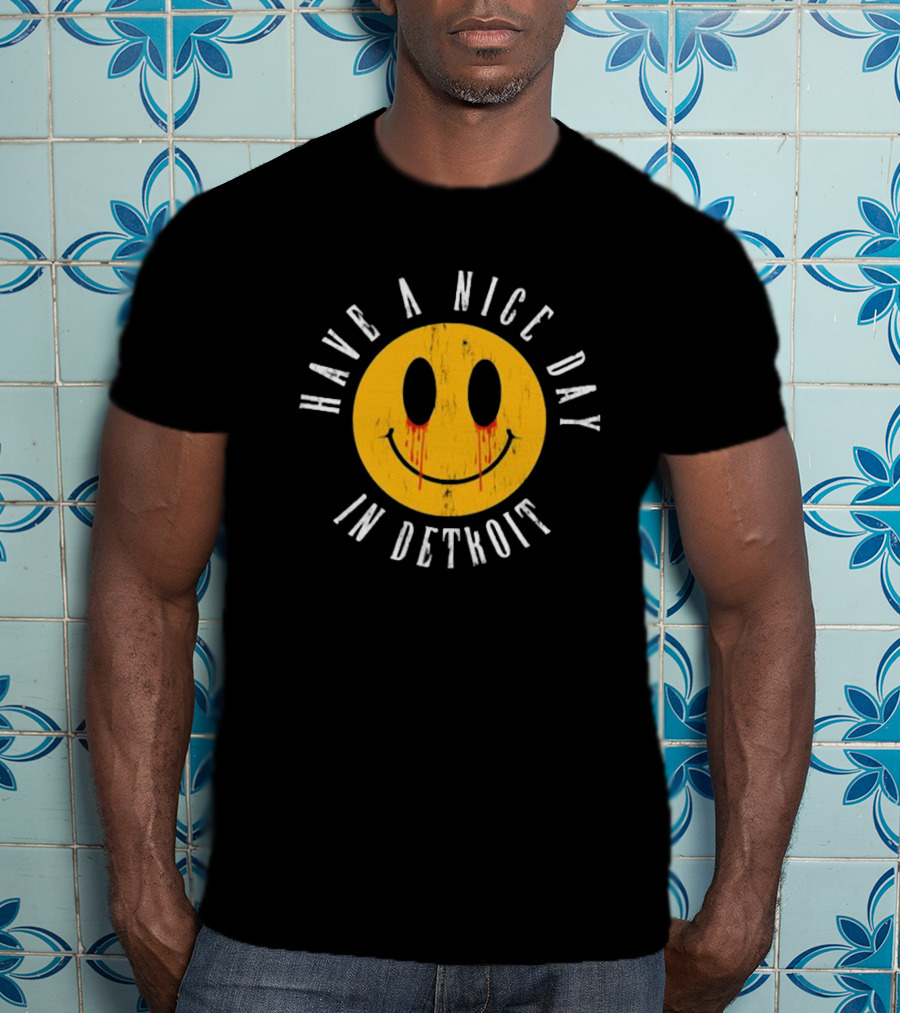 Have A Nice Day In Detroit Smiley Face With Dripping Eyes T-Shirt