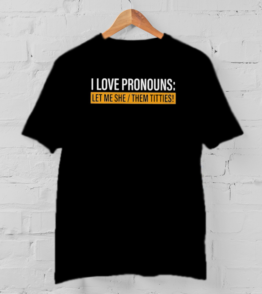 I Love Pronouns Let Me She Them Titties T-Shirt