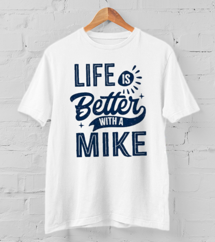 Life Is Better With A Mike T-Shirt