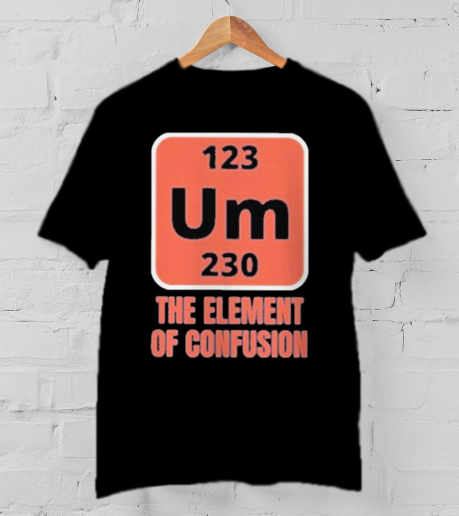 123 Um 230 The Element Of Confusion Chemistry Periodic Table T-Shirt