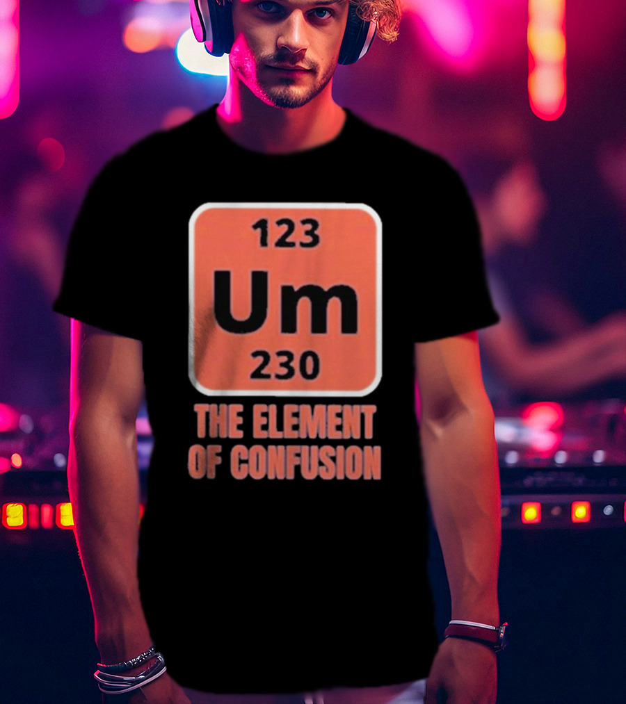 123 Um 230 The Element Of Confusion Chemistry Periodic Table T-Shirt