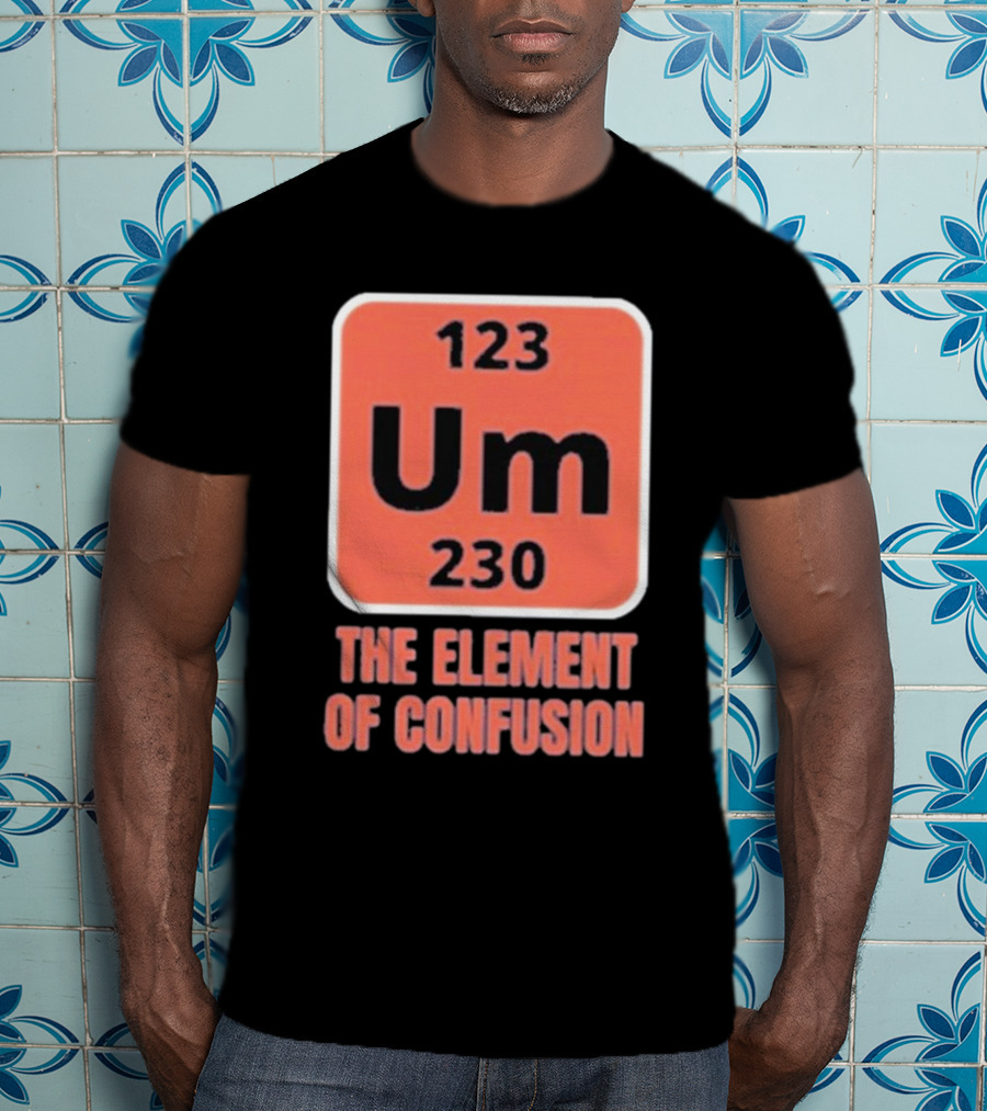 123 Um 230 The Element Of Confusion Chemistry Periodic Table T-Shirt