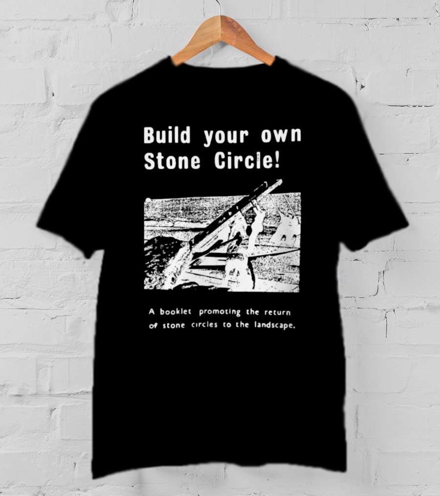 Build Your Own Stone Circle A Booklet Promoting The Return Of Stone Circles To The Landscape T-Shirt