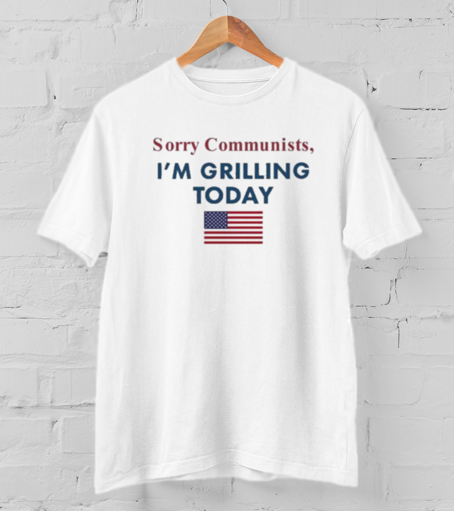 Sorry Communists I'm Grilling Today American Flag T-Shirt