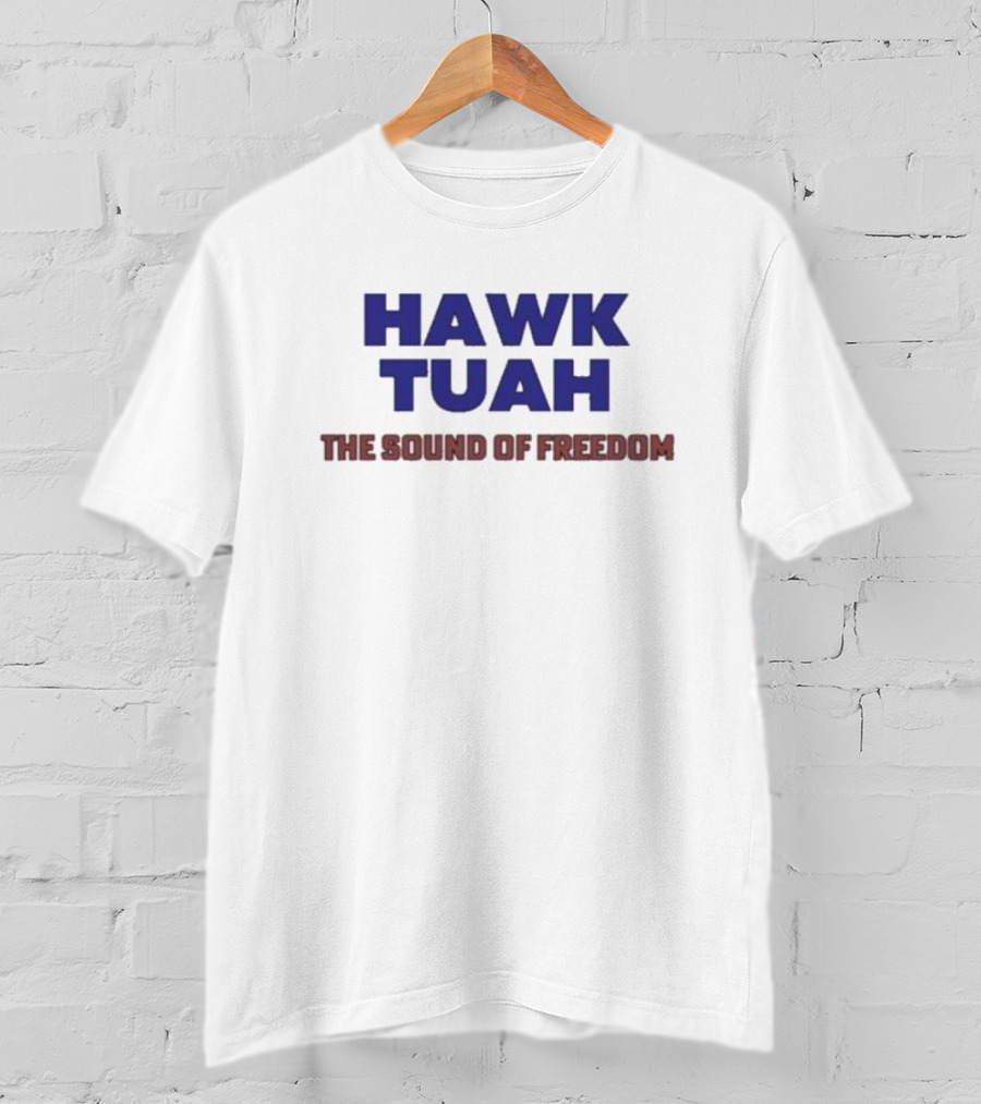 Hawk Tuah The Sound Of Freedom Liberty Hawk Call T-Shirt