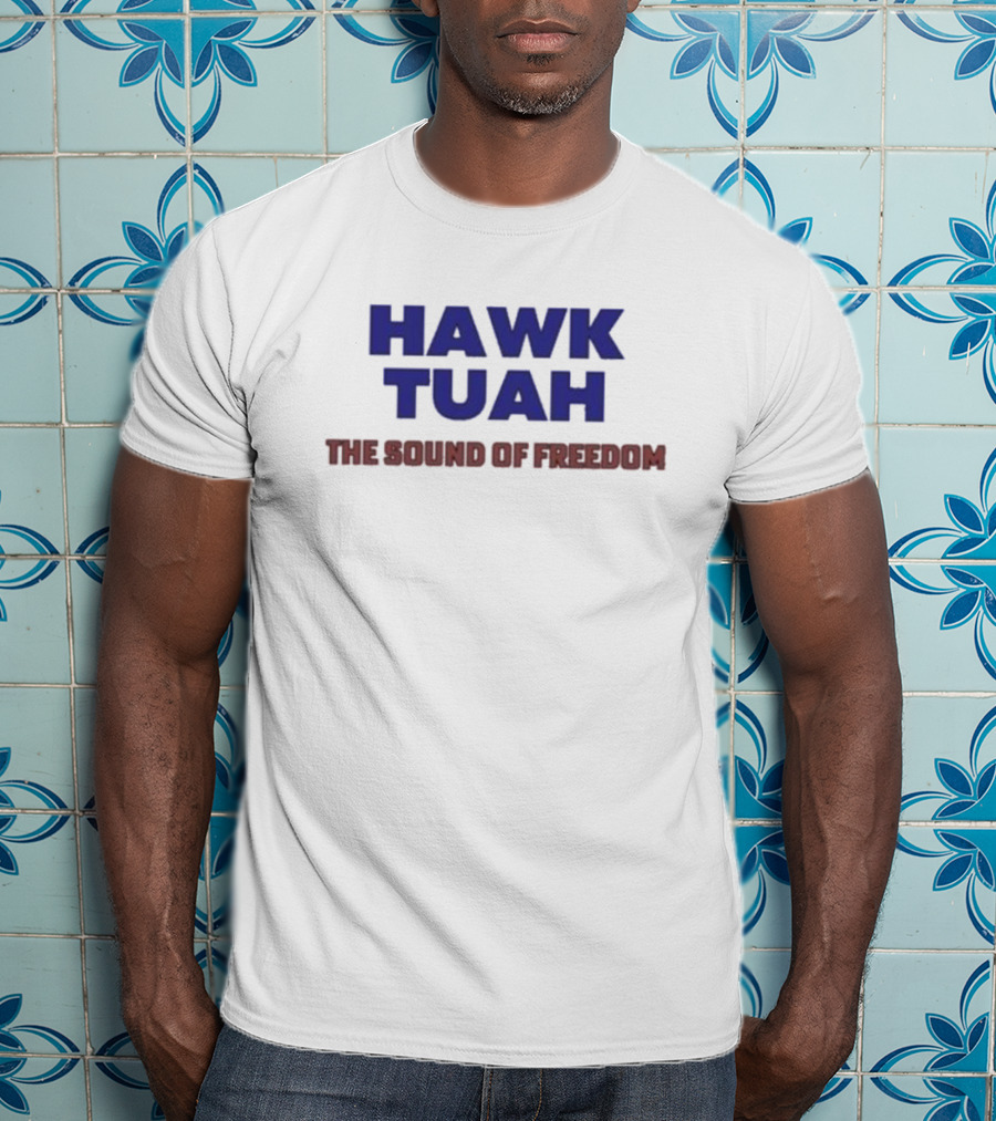 Hawk Tuah The Sound Of Freedom Liberty Hawk Call T-Shirt