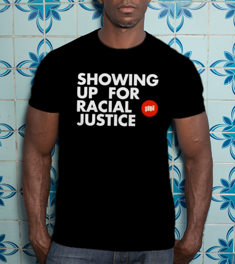 SHOWING UP FOR RACIAL JUSTICE SURJ T-Shirt