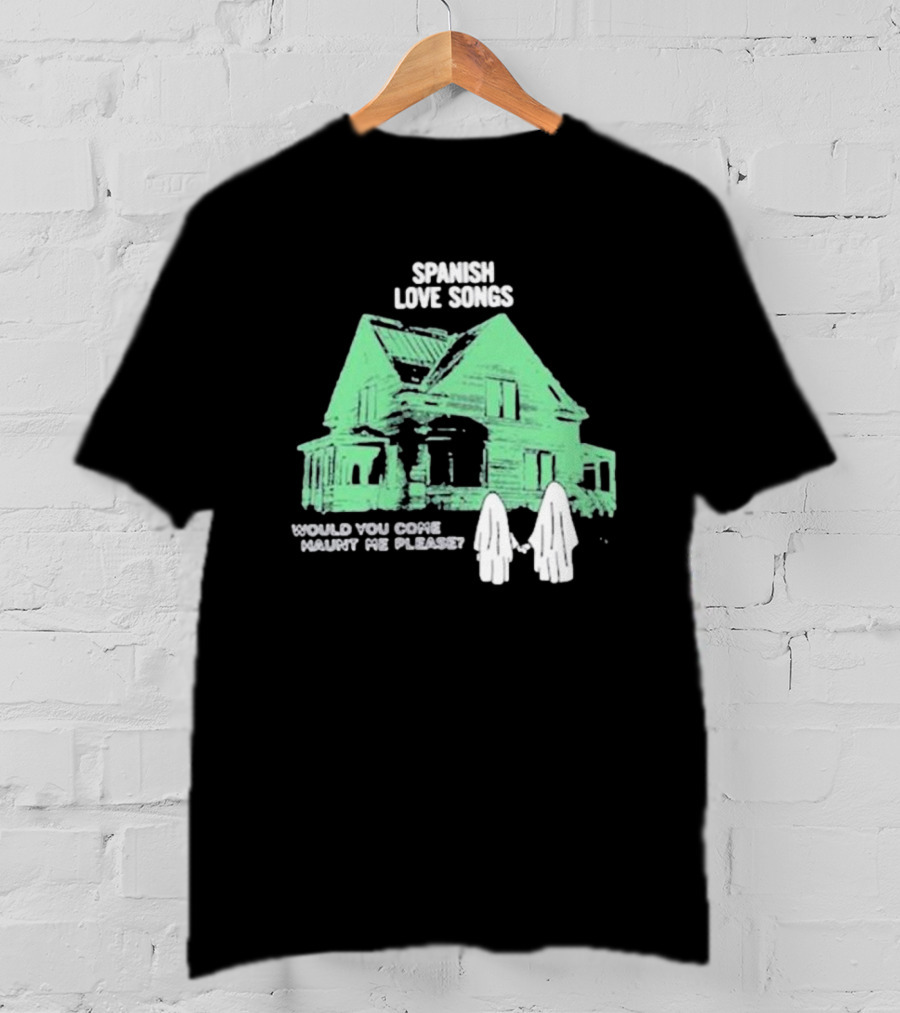 Spanish Love Songs Would You Come Haunt Me Please Haunted House Ghosts T-Shirt