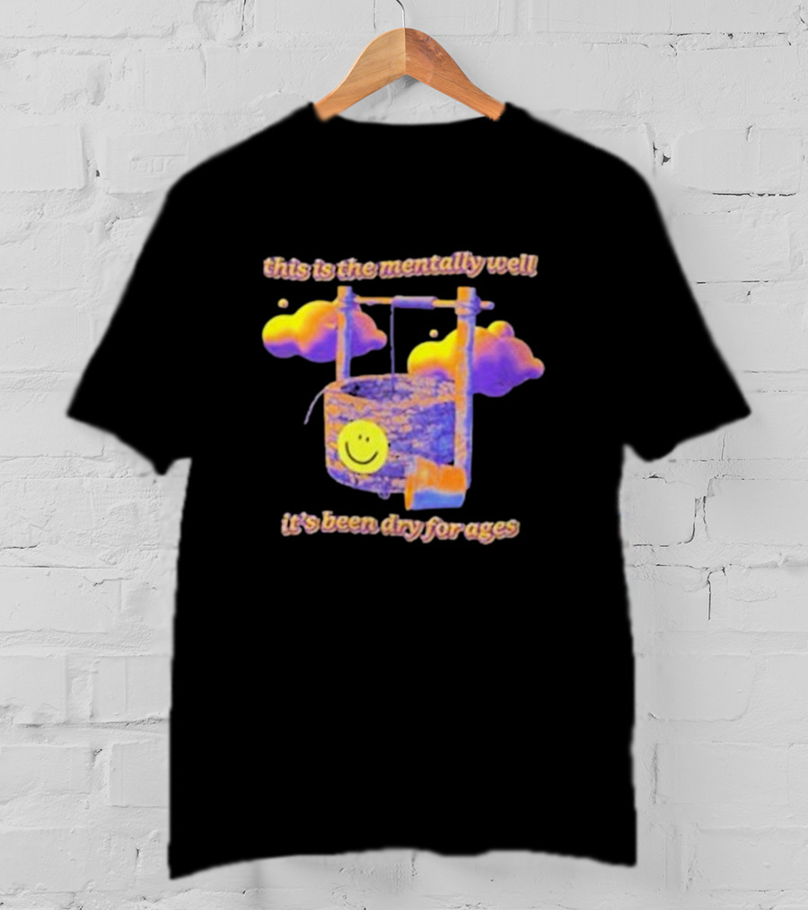 This Is The Mentally Well It's Been Dry For Ages T-Shirt