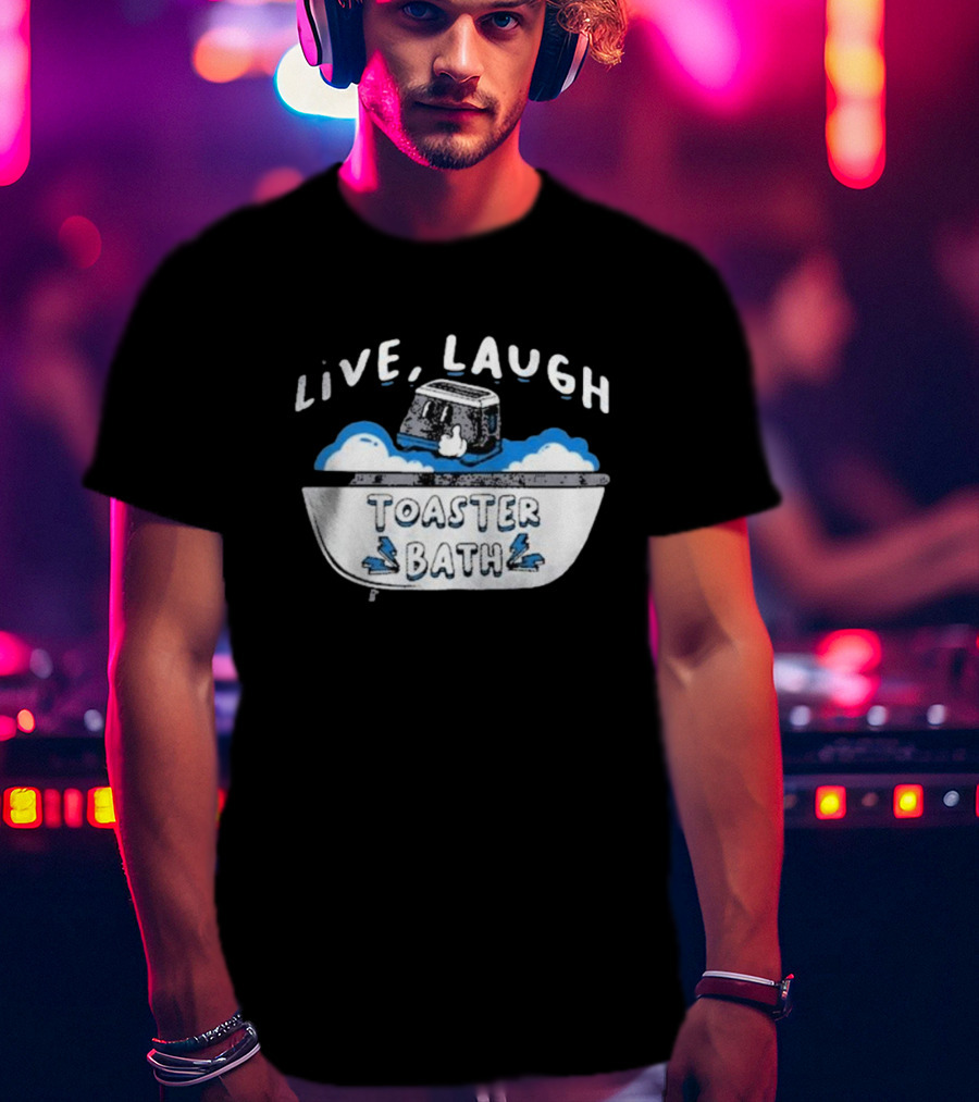 Live Laugh Toaster Bath T-Shirt