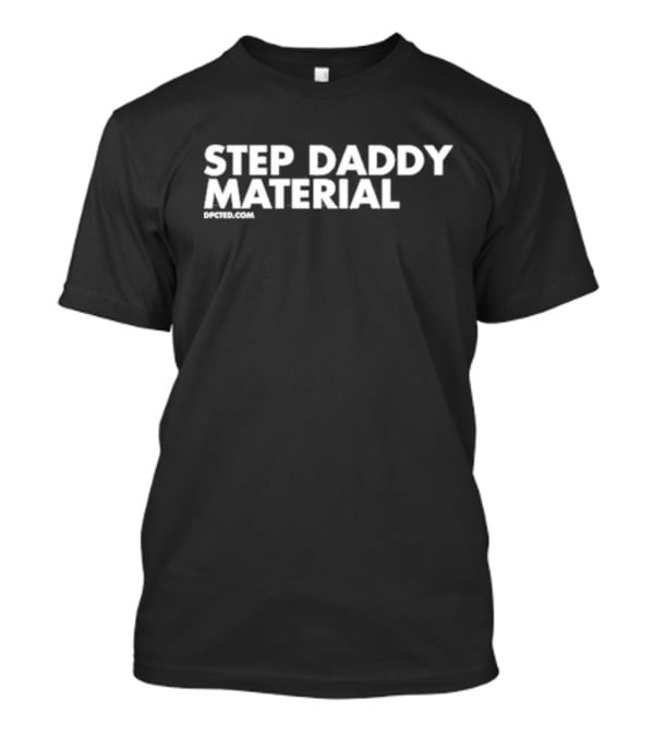 Step Daddy Material DPCTED.com T-Shirt