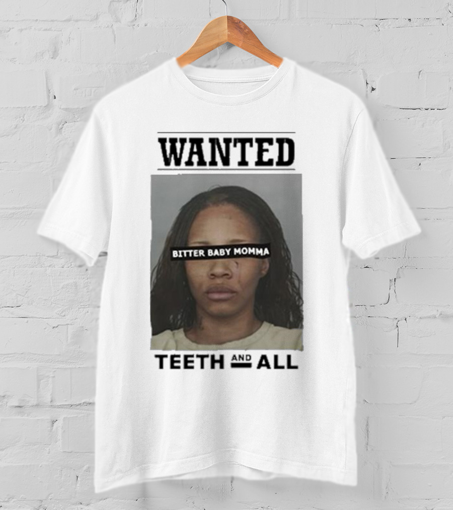 Wanted Bitter Baby Momma Teeth And All T-Shirt