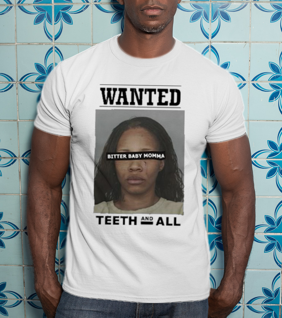 Wanted Bitter Baby Momma Teeth And All T-Shirt