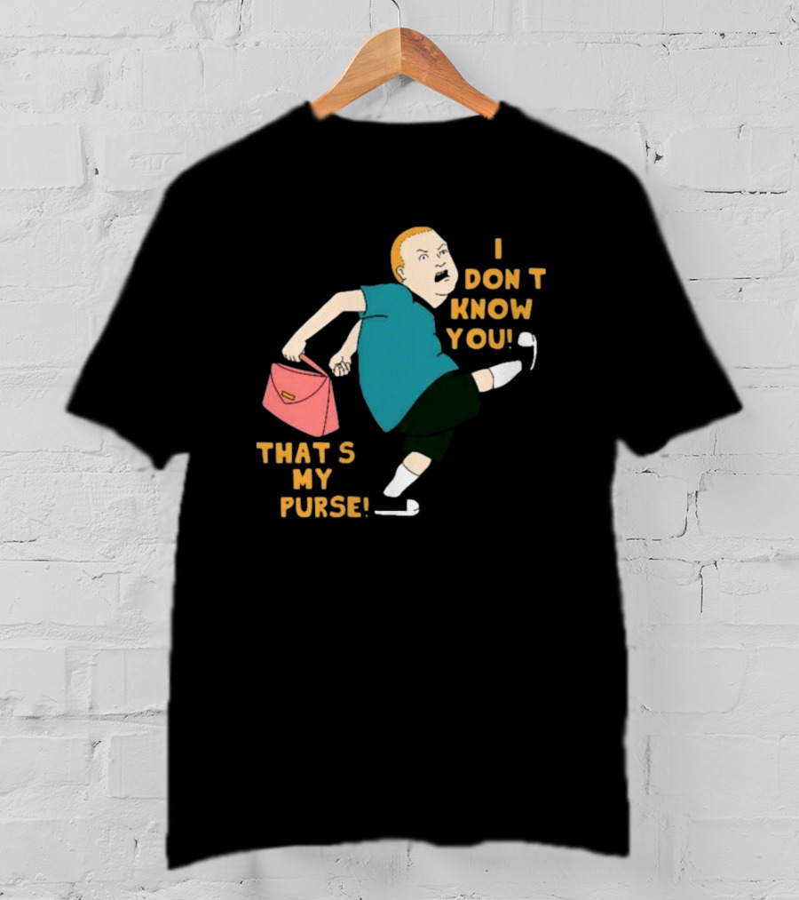 I Don’t Know You That’s My Purse King Of The Hill Bobby Hill Kick T-Shirt
