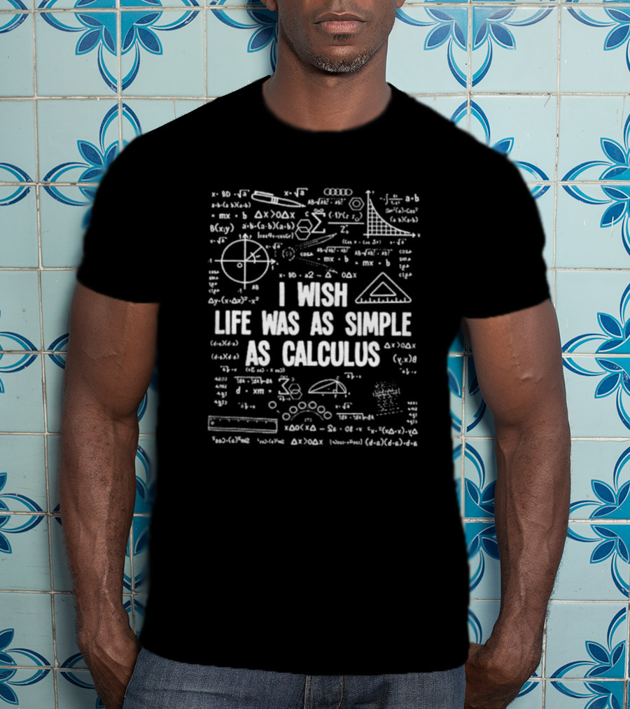 I Wish Life Was As Simple As Calculus Math Formulas And Diagrams T-Shirt