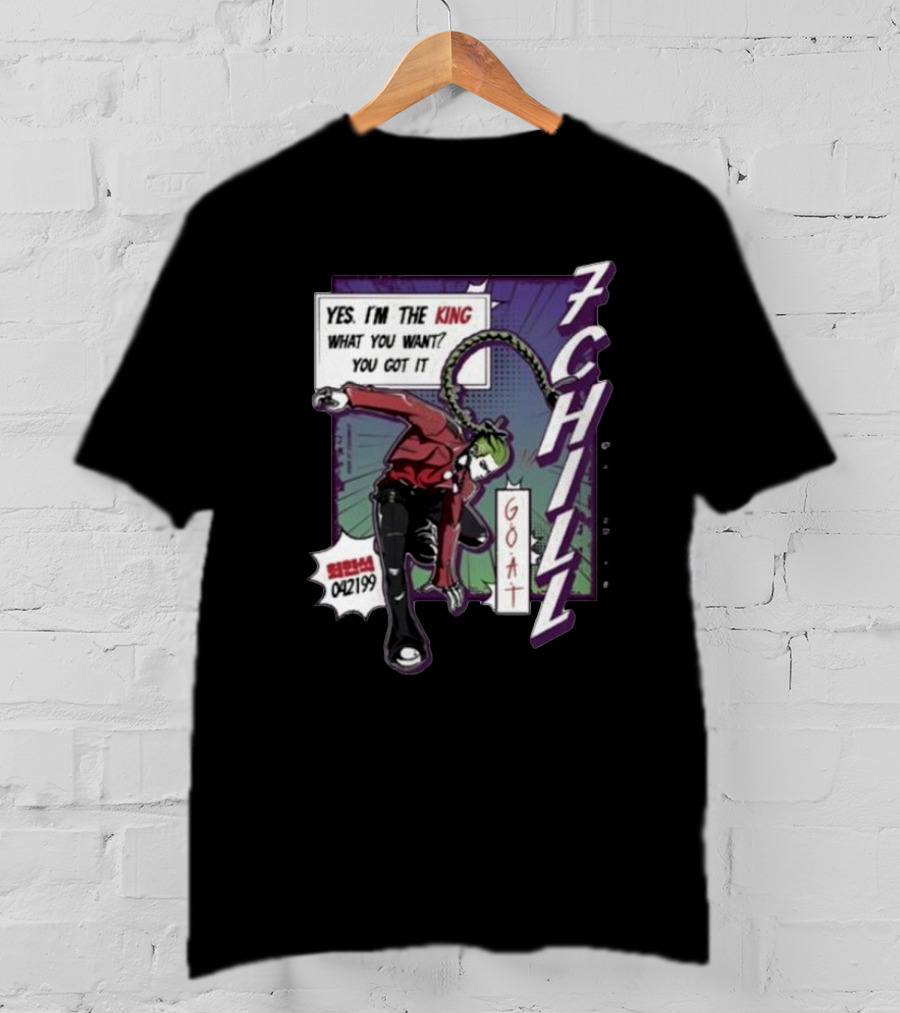 7Chill GOAT Yes I’m The King What You Want You Got It 042199 T-Shirt