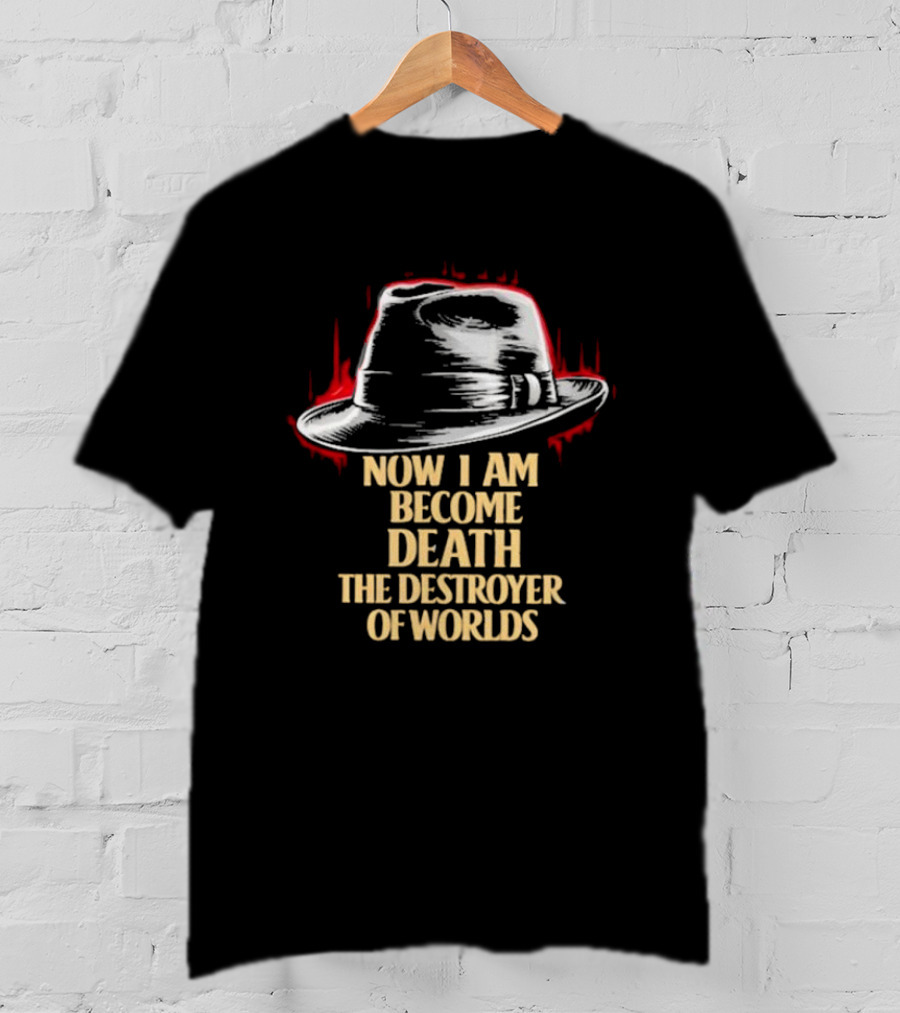 Now I Am Become Death The Destroyer Of Worlds Fedora Hat T-Shirt