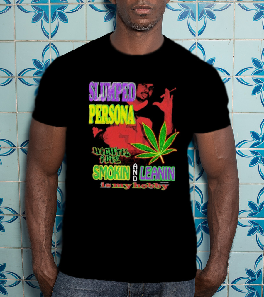 Slumped Persona High Til I Die Smokin And Leanin Is My Hobby T-Shirt