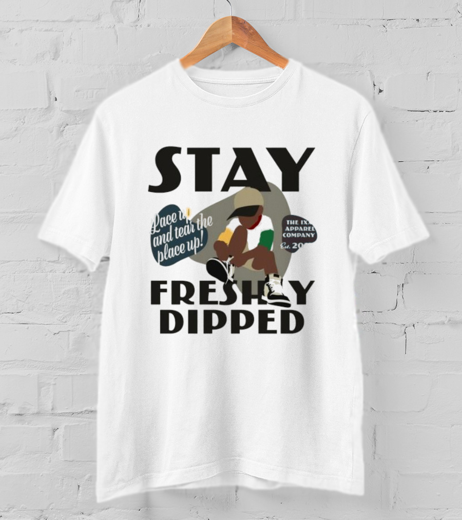 Stay Freshly Dipped Lace Up And Tear The Place Up The Ixxi Apparel Company T-Shirt