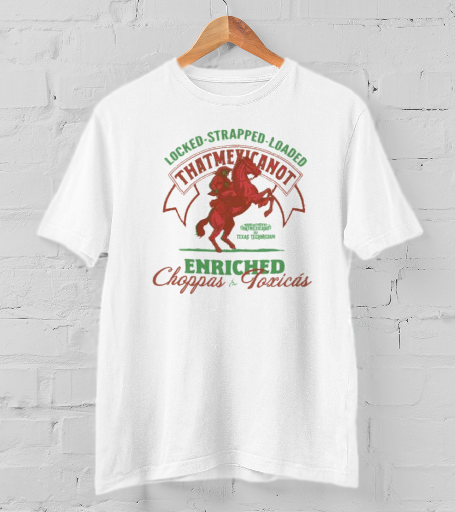 Locked Strapped Loaded That Mexican Ot Enriched Choppas And Toxicas Texas Technican T-Shirt