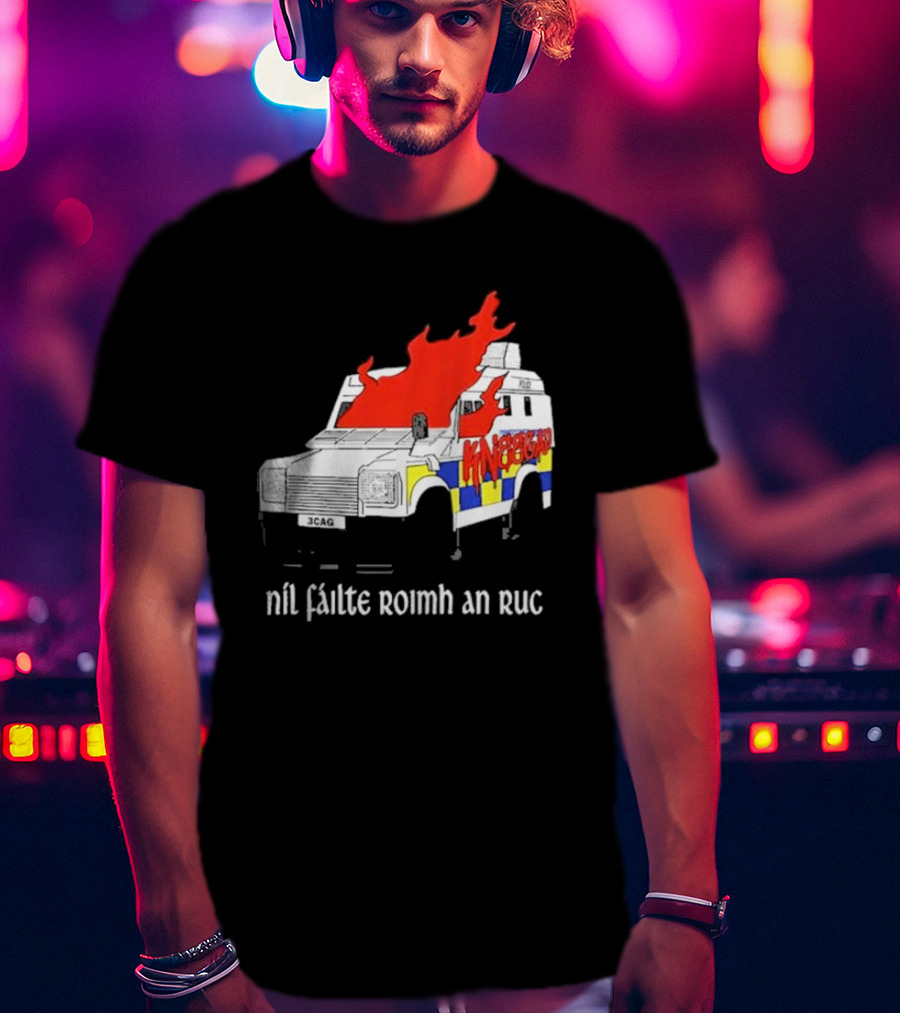 Nil Fáilte Roimh An RUC Kneecap 3CAG Burning Vehicle T-Shirt