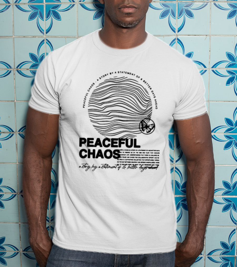Peaceful Chaos A Story By A Statement Of Better Days Ahead T-Shirt