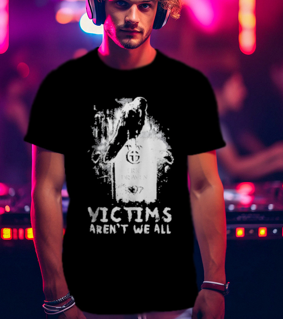 Victims Aren't We All Eric Draven Crow Tombstone T-Shirt