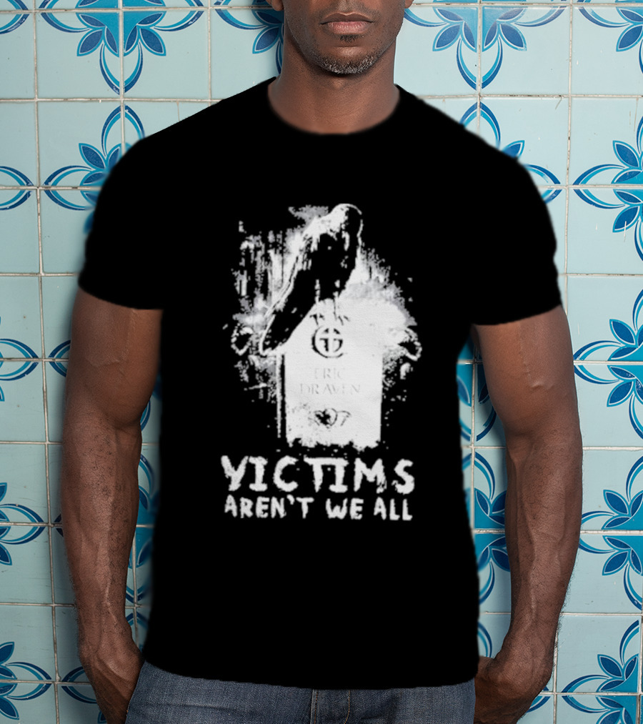 Victims Aren't We All Eric Draven Crow Tombstone T-Shirt