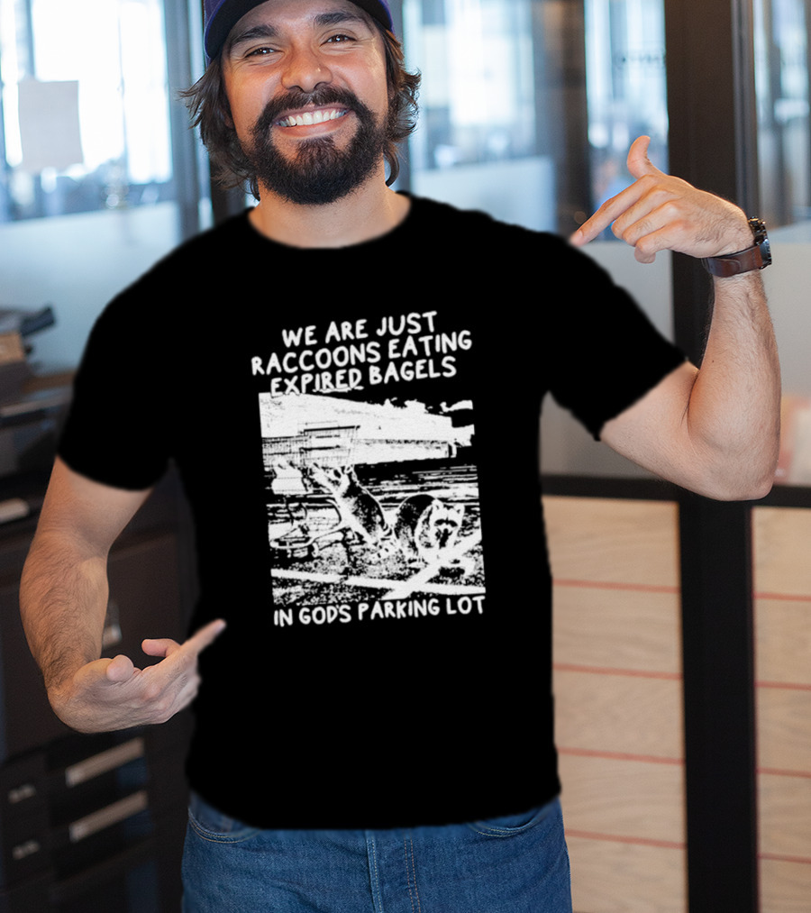 We Are Just Raccoons Eating Expired Bagels In God's Parking Lot Black And White Urban Wildlife Humor T-Shirt