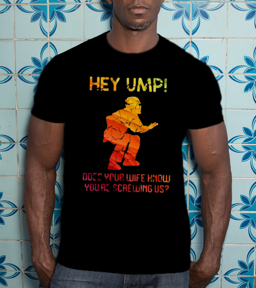 Hey Ump Does Your Wife Know You’re Screwing Us Umpire T-Shirt