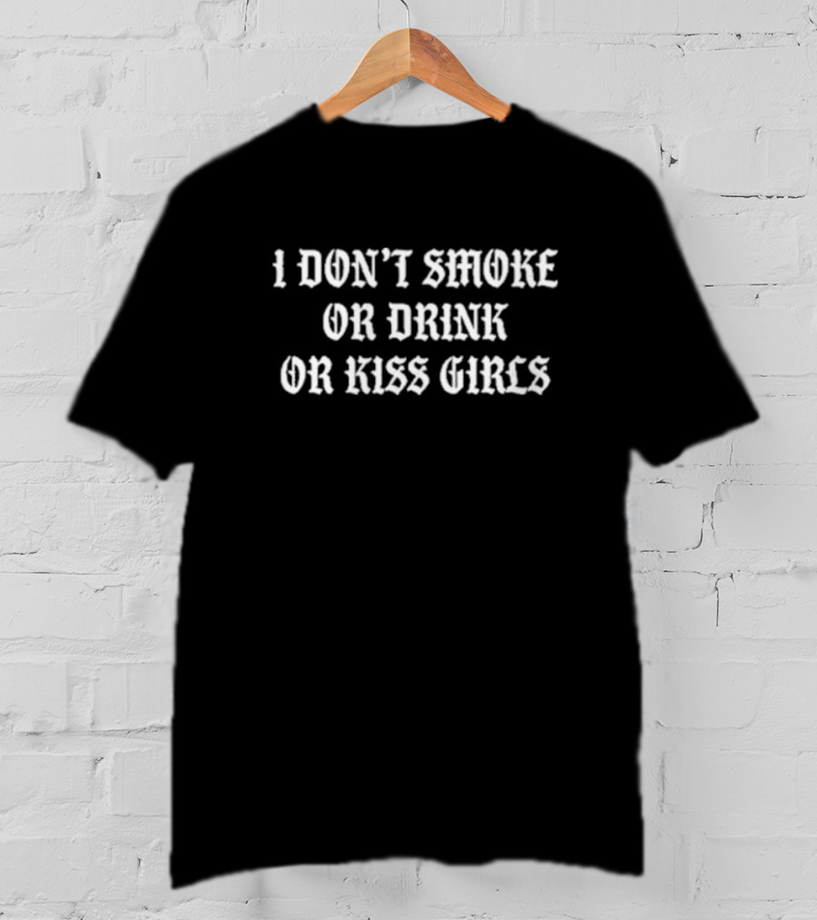 I Don’t Smoke Or Drink Or Kiss Girls Statement Text In Gothic Font T-Shirt