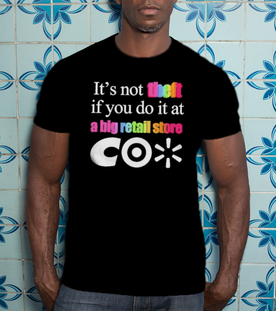 It’s Not Theft If You Do It At A Big Retail Store Co T-Shirt