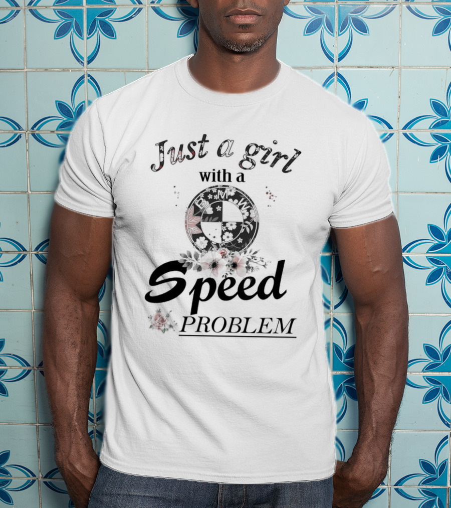 Just A Girl With A Speed Problem BMW Floral Emblem T-Shirt