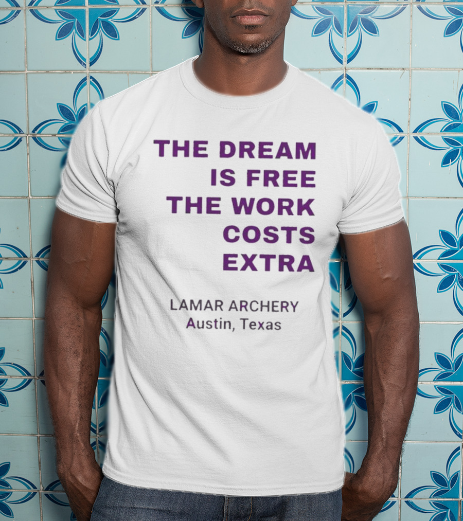 The Dream Is Free The Work Costs Extra Lamar Archery Austin Texas T-Shirt