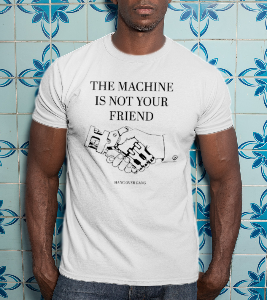 The Machine Is Not Your Friend Handshake Gear Hang Over Gang T-Shirt