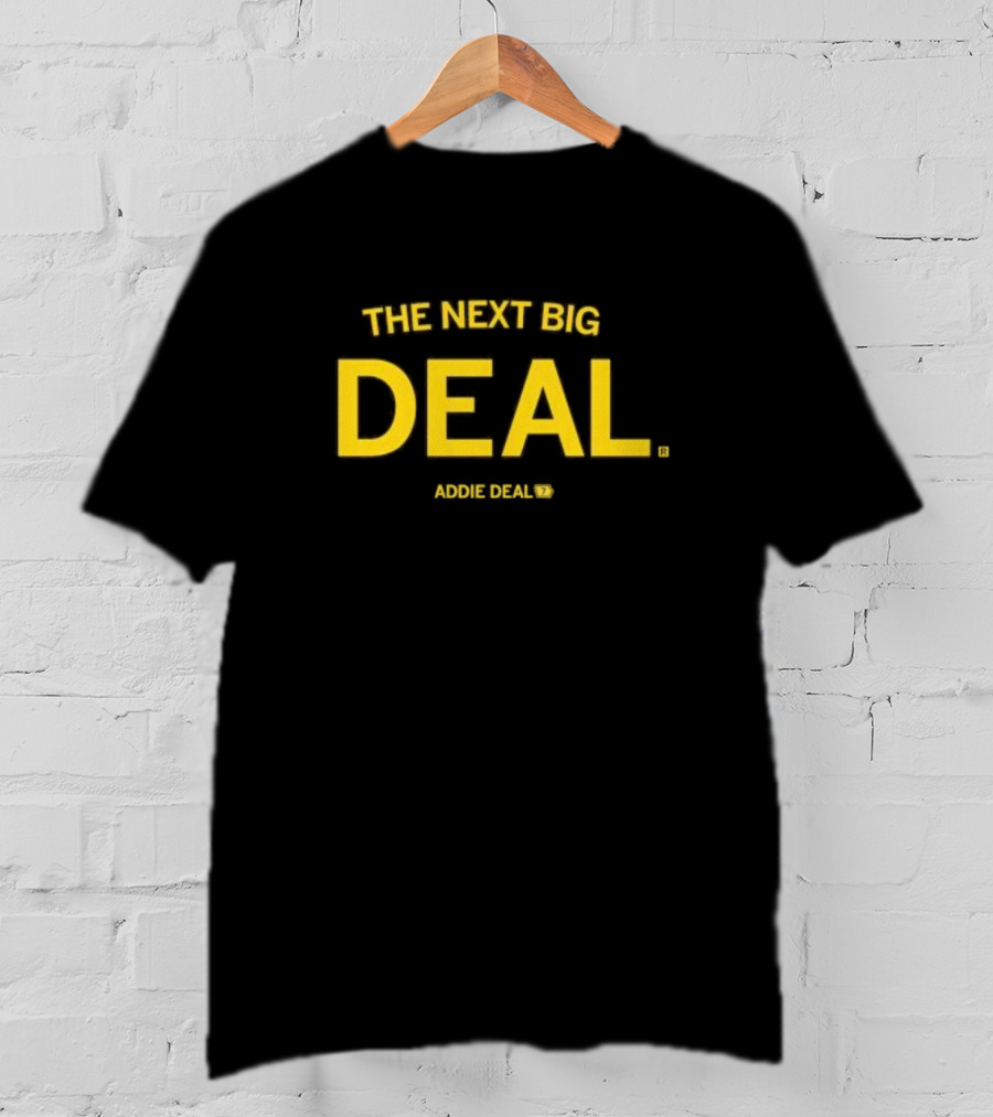 THE NEXT BIG DEAL ADDIE DEAL T-Shirt