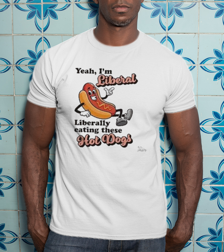 Yeah I'm Liberal Liberally Eating These Hot Dogs T-Shirt