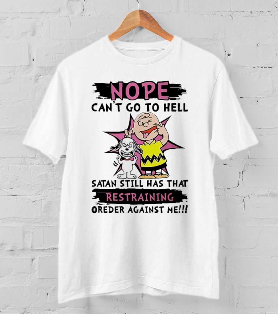 Nope Can't Go To Hell Satan Still Has That Restraining Order Against Me Charlie Brown Snoopy T-Shirt