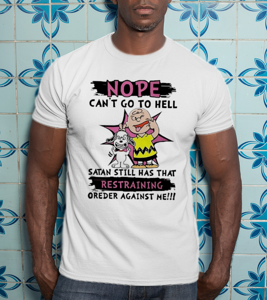 Nope Can't Go To Hell Satan Still Has That Restraining Order Against Me Charlie Brown Snoopy T-Shirt